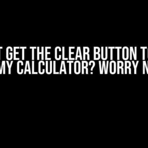 Cannot Get the Clear Button to Work Within My Calculator? Worry No More!