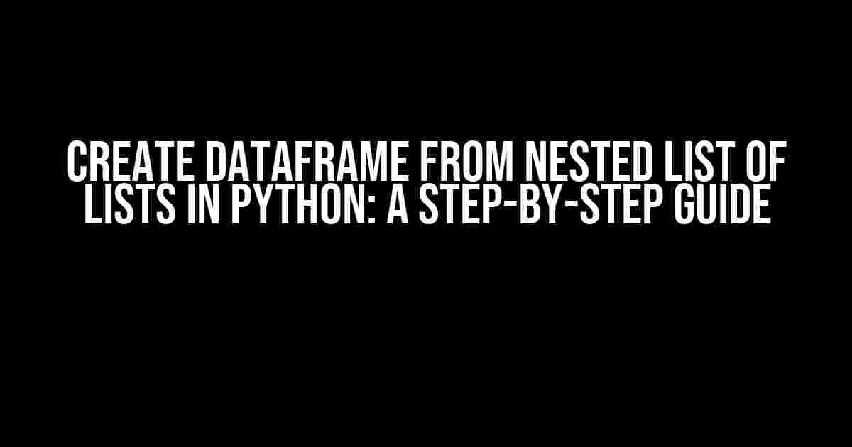 Create Dataframe from Nested List of Lists in Python: A Step-by-Step Guide