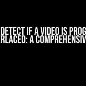 How to Detect if a Video is Progressive or Interlaced: A Comprehensive Guide