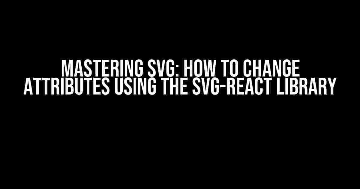 Mastering SVG: How to Change Attributes using the SVG-React Library