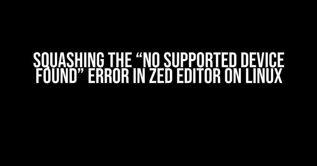 Squashing the “No Supported Device Found” Error in ZED Editor on Linux