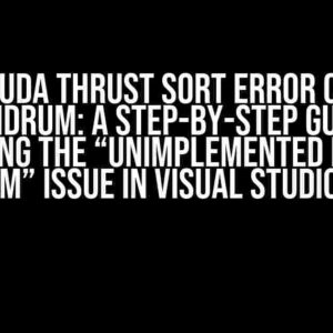 The CUDA Thrust Sort Error C2338 Conundrum: A Step-by-Step Guide to Resolving the “Unimplemented for this System” Issue in Visual Studio 2022