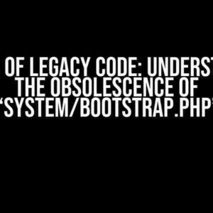 The Era of Legacy Code: Understanding the Obsolescence of “system/bootstrap.php”