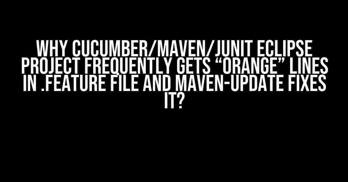 Why Cucumber/Maven/Junit Eclipse project frequently gets “orange” lines in .feature file and Maven-Update fixes it?